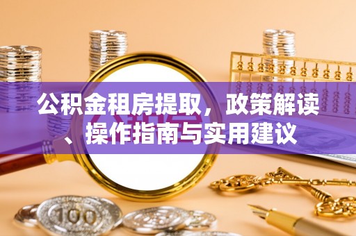 泰安公积金租房提取，政策解读、操作指南与实用建议