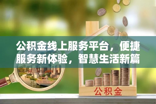 泰安公积金线上服务平台，便捷服务新体验，智慧生活新篇章