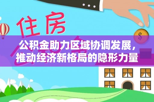 泰安公积金助力区域协调发展，推动经济新格局的隐形力量