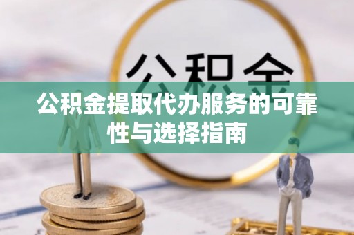 泰安公积金提取代办服务的可靠性与选择指南