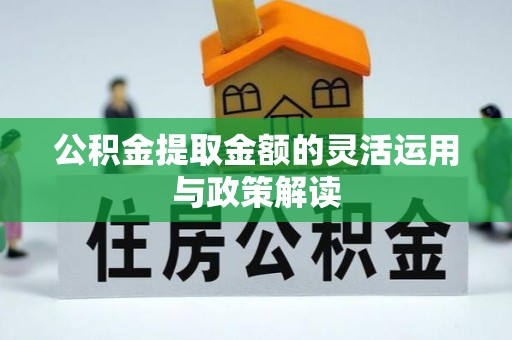 泰安公积金提取金额的灵活运用与政策解读