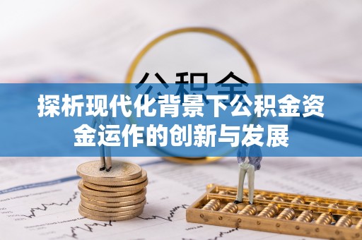 泰安探析现代化背景下公积金资金运作的创新与发展