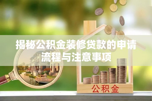 泰安揭秘公积金装修贷款的申请流程与注意事项
