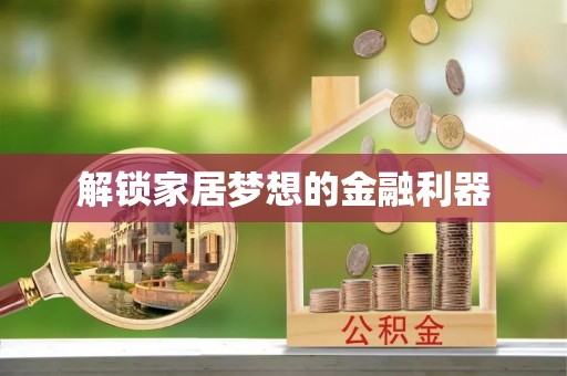 泰安解锁家居梦想的金融利器