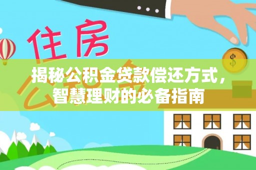 泰安揭秘公积金贷款偿还方式，智慧理财的必备指南