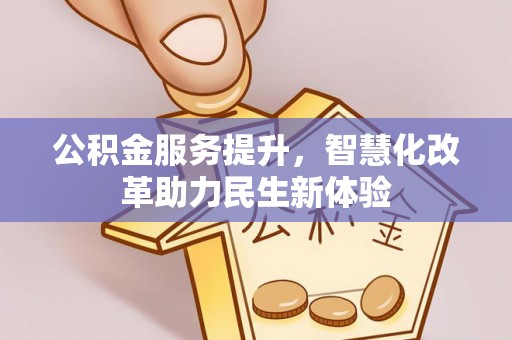 泰安公积金服务提升，智慧化改革助力民生新体验