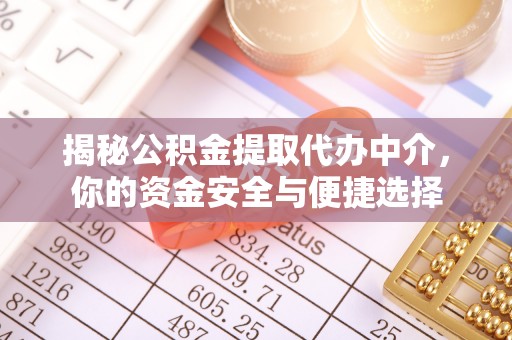 泰安揭秘公积金提取代办中介，你的资金安全与便捷选择