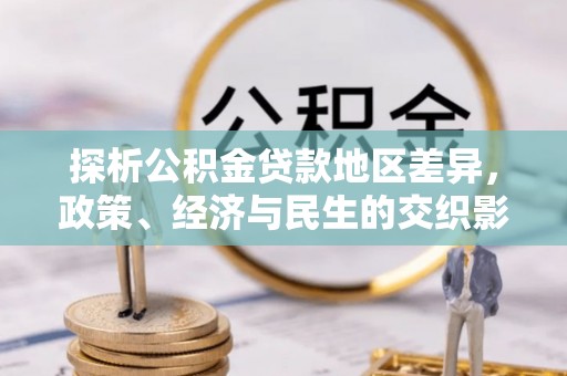泰安探析公积金贷款地区差异，政策、经济与民生的交织影响