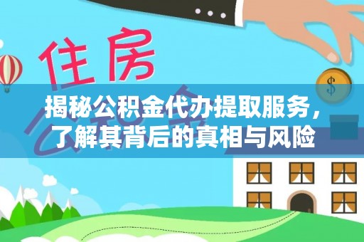泰安揭秘公积金代办提取服务，了解其背后的真相与风险