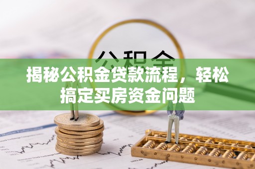 泰安揭秘公积金贷款流程，轻松搞定买房资金问题