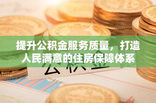泰安提升公积金服务质量，打造人民满意的住房保障体系