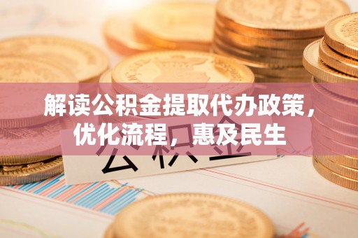 泰安解读公积金提取代办政策，优化流程，惠及民生
