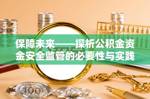 泰安保障未来——探析公积金资金安全监管的必要性与实践路径