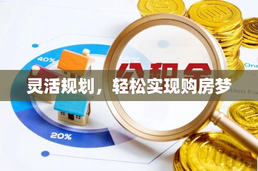 泰安灵活规划，轻松实现购房梦