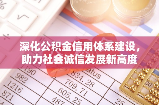泰安深化公积金信用体系建设，助力社会诚信发展新高度