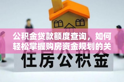 泰安公积金贷款额度查询，如何轻松掌握购房资金规划的关键