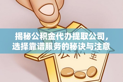 泰安揭秘公积金代办提取公司，选择靠谱服务的秘诀与注意事项