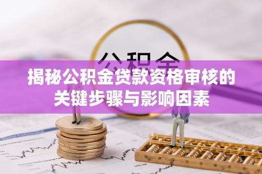 泰安揭秘公积金贷款资格审核的关键步骤与影响因素