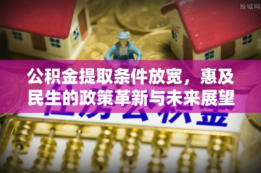 泰安公积金提取条件放宽，惠及民生的政策革新与未来展望