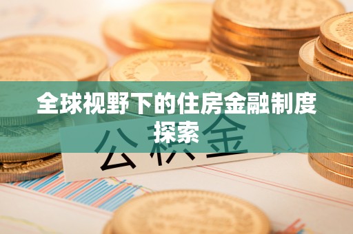 泰安全球视野下的住房金融制度探索