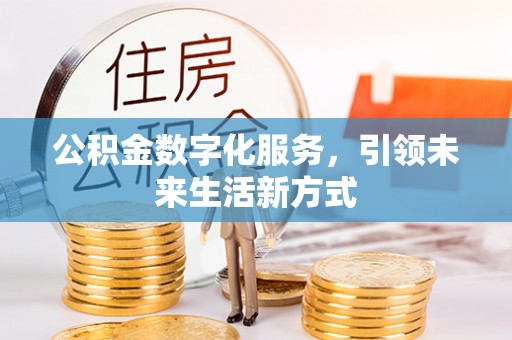 泰安公积金数字化服务，引领未来生活新方式