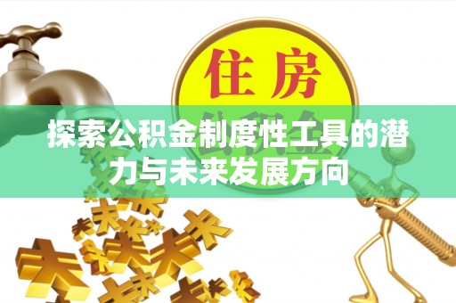 泰安探索公积金制度性工具的潜力与未来发展方向