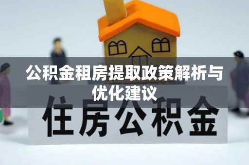 泰安公积金租房提取政策解析与优化建议