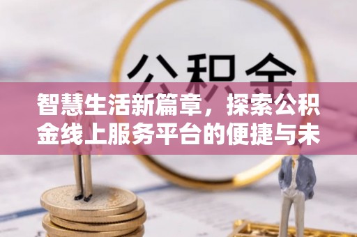 泰安智慧生活新篇章，探索公积金线上服务平台的便捷与未来