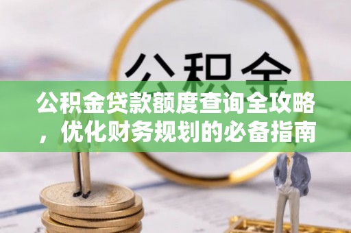 泰安公积金贷款额度查询全攻略，优化财务规划的必备指南