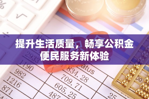 泰安提升生活质量，畅享公积金便民服务新体验