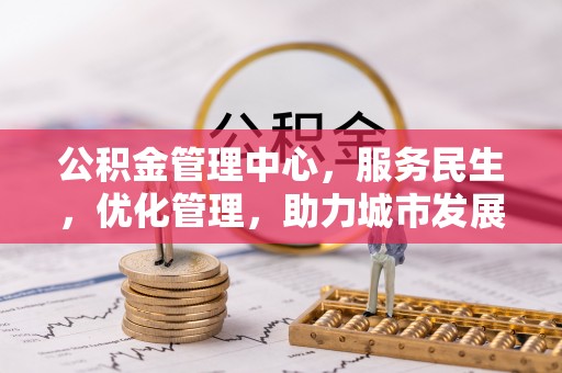 泰安公积金管理中心，服务民生，优化管理，助力城市发展