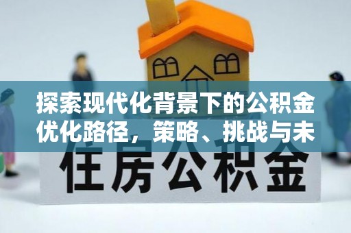 泰安探索现代化背景下的公积金优化路径，策略、挑战与未来展望