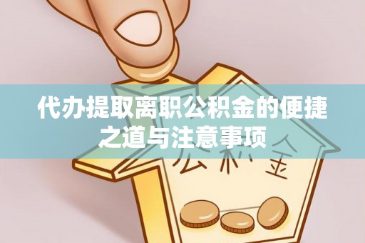 泰安代办提取离职公积金的便捷之道与注意事项