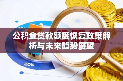 泰安公积金贷款额度恢复政策解析与未来趋势展望