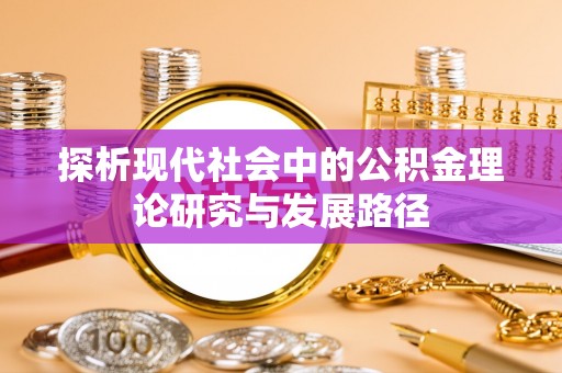 泰安探析现代社会中的公积金理论研究与发展路径