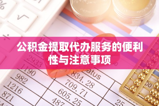 泰安公积金提取代办服务的便利性与注意事项