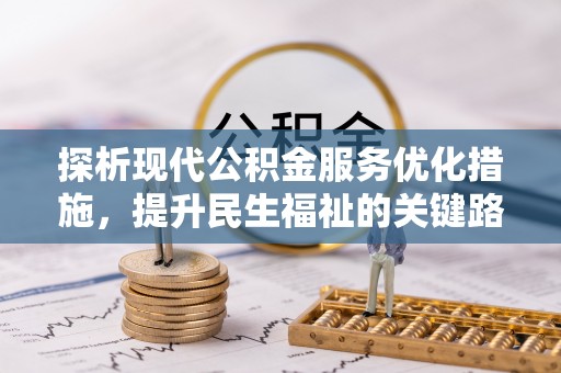 泰安探析现代公积金服务优化措施，提升民生福祉的关键路径