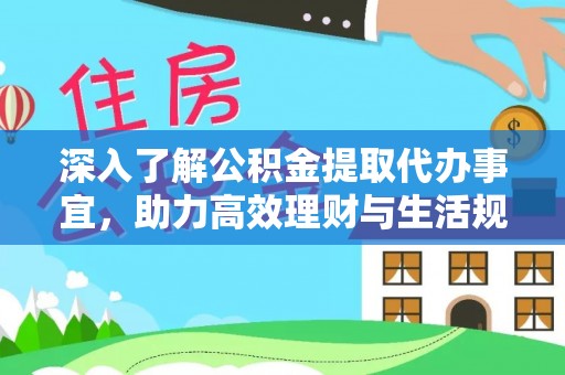 泰安深入了解公积金提取代办事宜，助力高效理财与生活规划