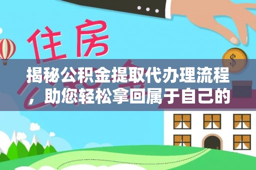 泰安揭秘公积金提取代办理流程，助您轻松拿回属于自己的钱