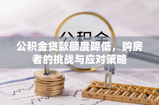 泰安公积金贷款额度降低，购房者的挑战与应对策略