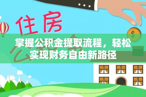 泰安掌握公积金提取流程，轻松实现财务自由新路径