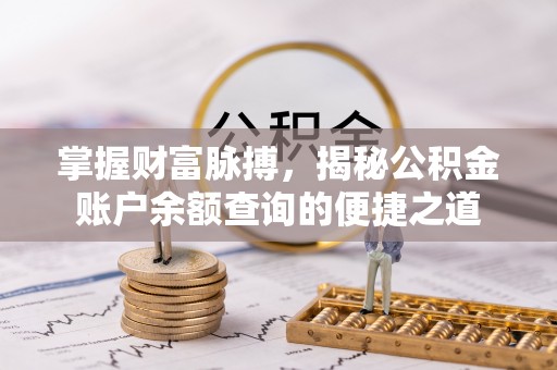 泰安掌握财富脉搏，揭秘公积金账户余额查询的便捷之道