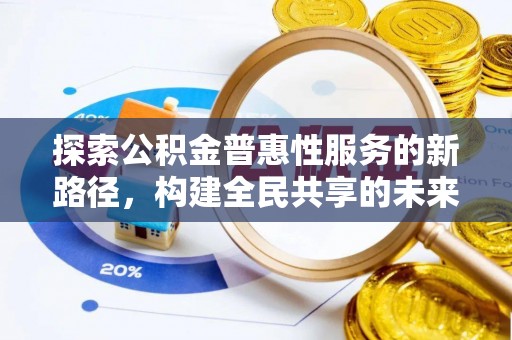泰安探索公积金普惠性服务的新路径，构建全民共享的未来