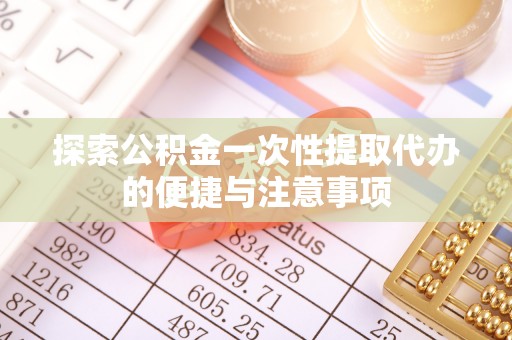 泰安探索公积金一次性提取代办的便捷与注意事项