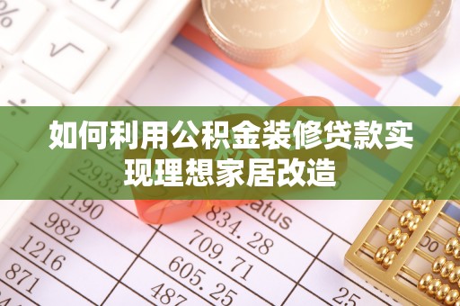 泰安如何利用公积金装修贷款实现理想家居改造