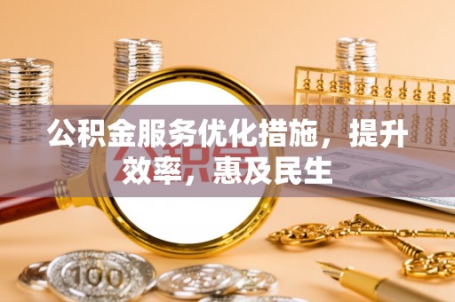 泰安公积金服务优化措施，提升效率，惠及民生