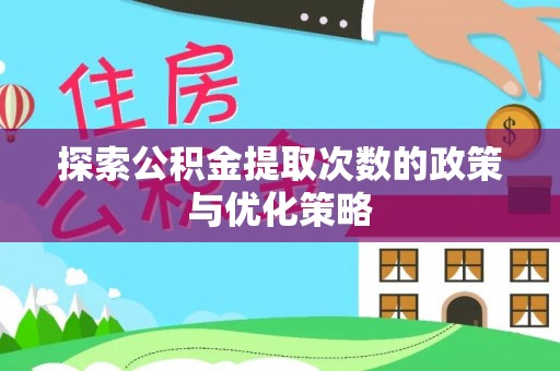 泰安探索公积金提取次数的政策与优化策略
