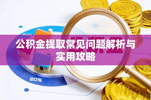 泰安公积金提取常见问题解析与实用攻略