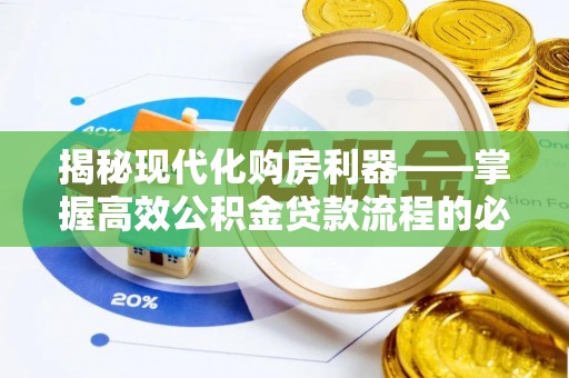 泰安揭秘现代化购房利器——掌握高效公积金贷款流程的必备指南