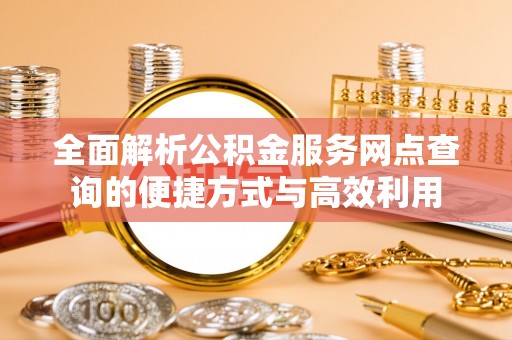 泰安全面解析公积金服务网点查询的便捷方式与高效利用